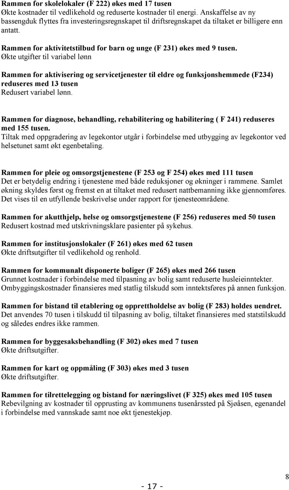 Økte utgifter til variabel lønn Rammen for aktivisering og servicetjenester til eldre og funksjonshemmede (F234) reduseres med 13 tusen Redusert variabel lønn.