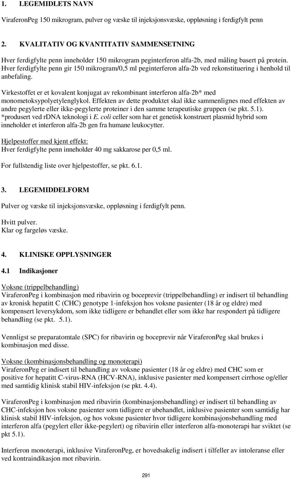 Hver ferdigfylte penn gir 150 mikrogram/0,5 ml peginterferon alfa-2b ved rekonstituering i henhold til anbefaling.