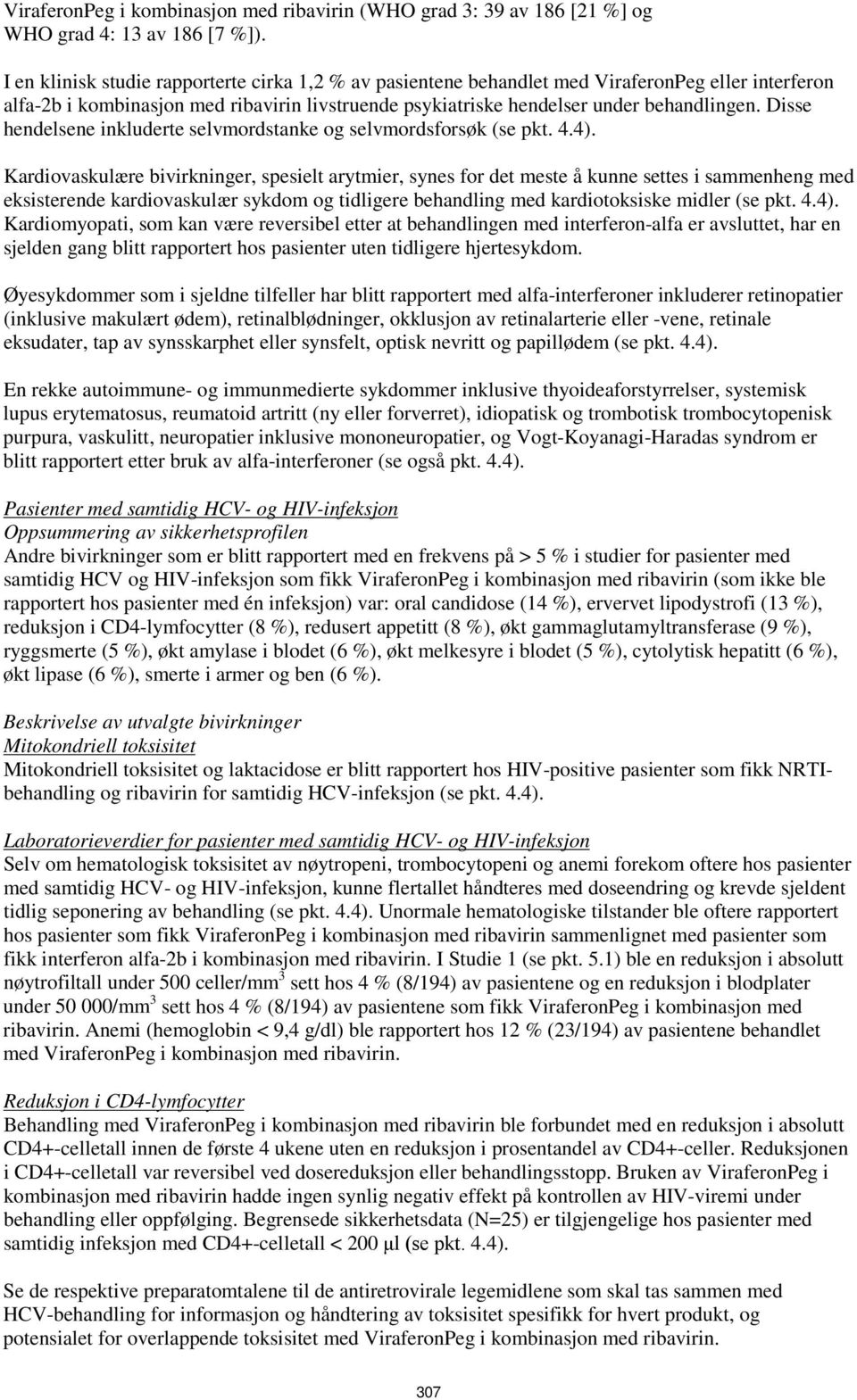 Disse hendelsene inkluderte selvmordstanke og selvmordsforsøk (se pkt. 4.4).