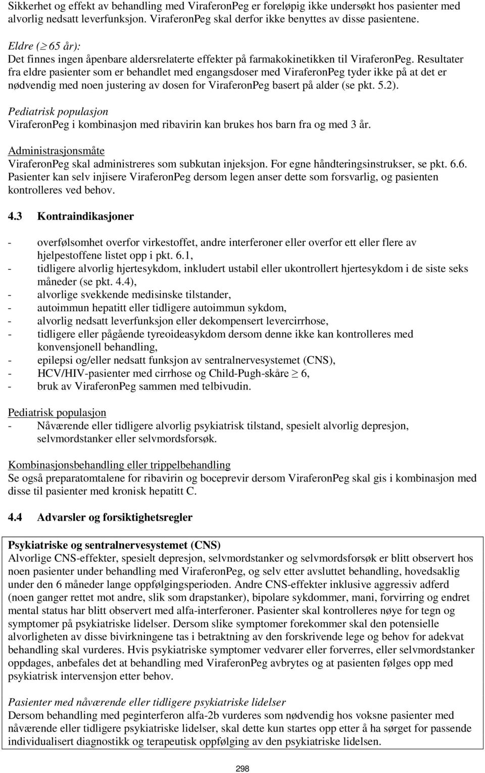 Resultater fra eldre pasienter som er behandlet med engangsdoser med ViraferonPeg tyder ikke på at det er nødvendig med noen justering av dosen for ViraferonPeg basert på alder (se pkt. 5.2).