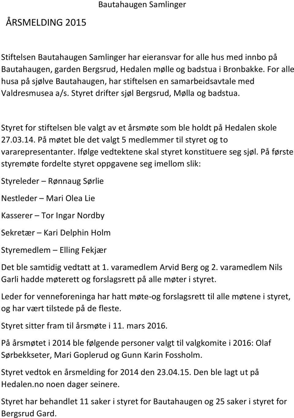 Styret for stiftelsen ble valgt av et årsmøte som ble holdt på Hedalen skole 27.03.14. På møtet ble det valgt 5 medlemmer til styret og to vararepresentanter.