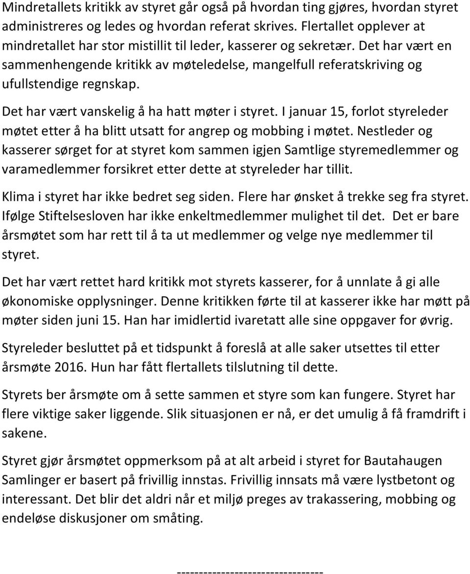 Det har vært vanskelig å ha hatt møter i styret. I januar 15, forlot styreleder møtet etter å ha blitt utsatt for angrep og mobbing i møtet.