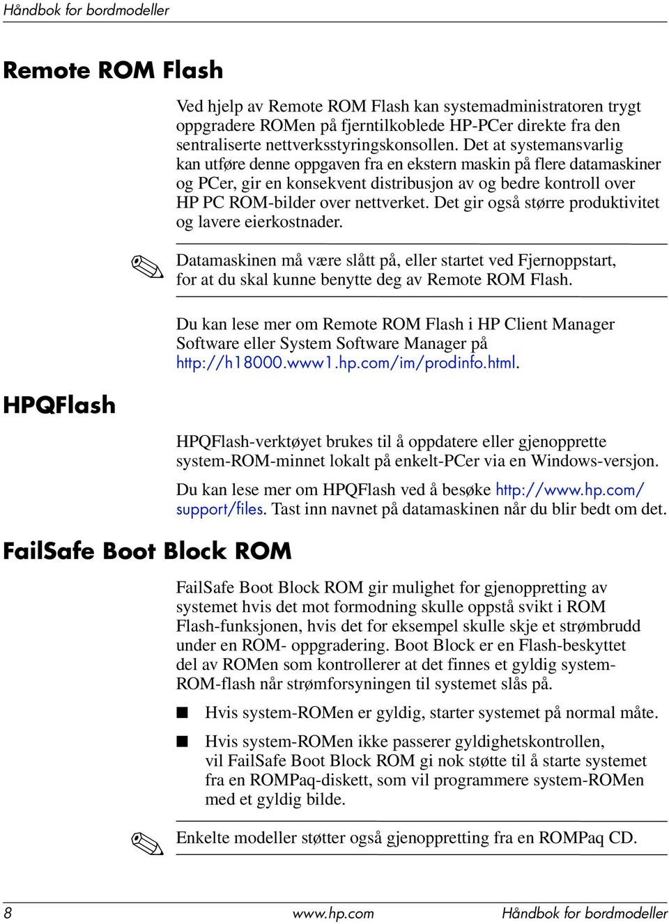 Det gir også større produktivitet og lavere eierkostnader. Datamaskinen må være slått på, eller startet ved Fjernoppstart, for at du skal kunne benytte deg av Remote ROM Flash.