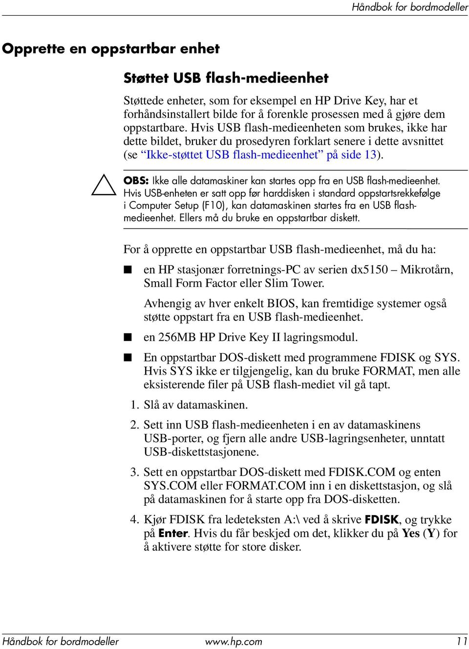 Ikke alle datamaskiner kan startes opp fra en USB flash-medieenhet.