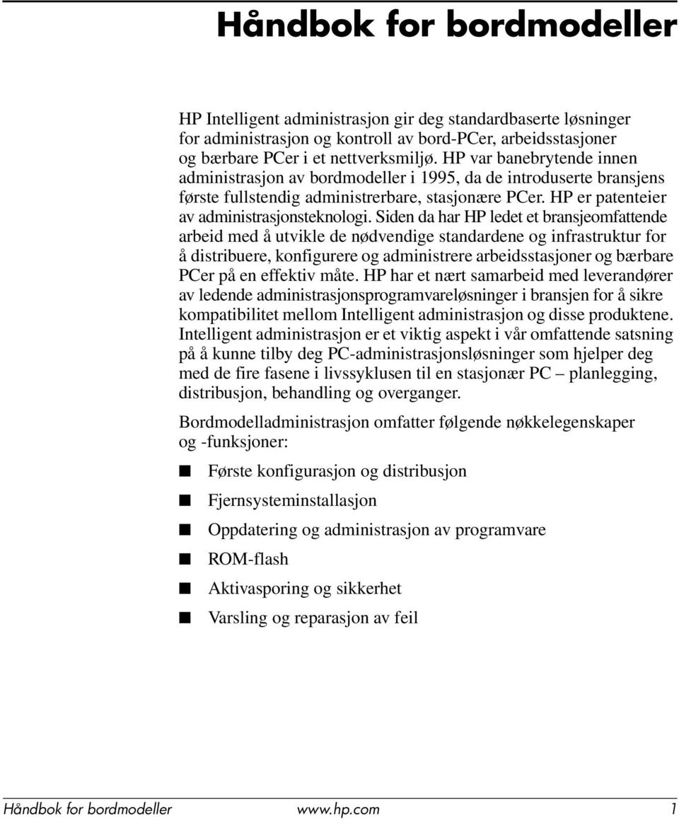 Siden da har HP ledet et bransjeomfattende arbeid med å utvikle de nødvendige standardene og infrastruktur for å distribuere, konfigurere og administrere arbeidsstasjoner og bærbare PCer på en