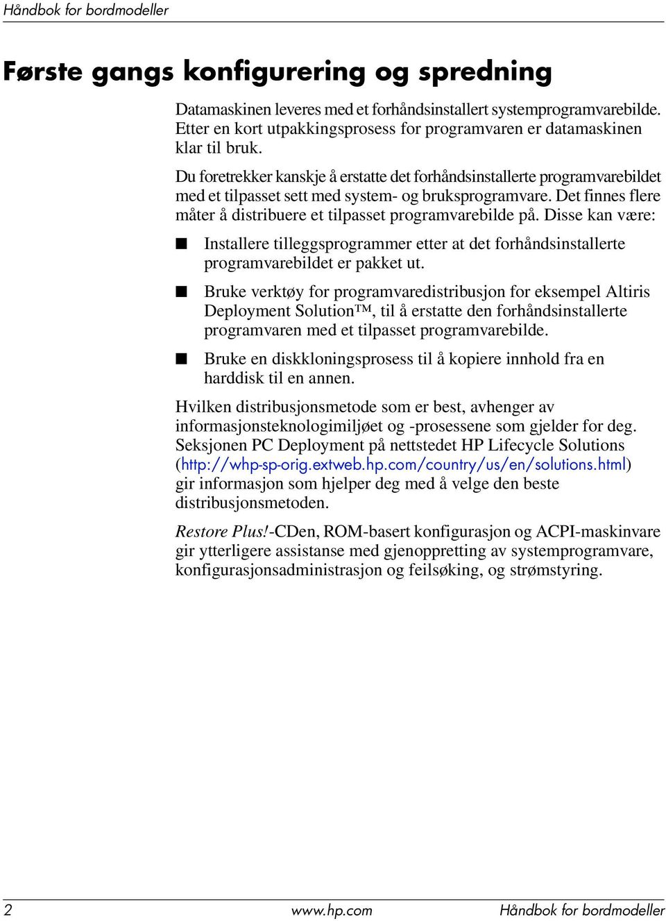 Det finnes flere måter å distribuere et tilpasset programvarebilde på. Disse kan være: Installere tilleggsprogrammer etter at det forhåndsinstallerte programvarebildet er pakket ut.