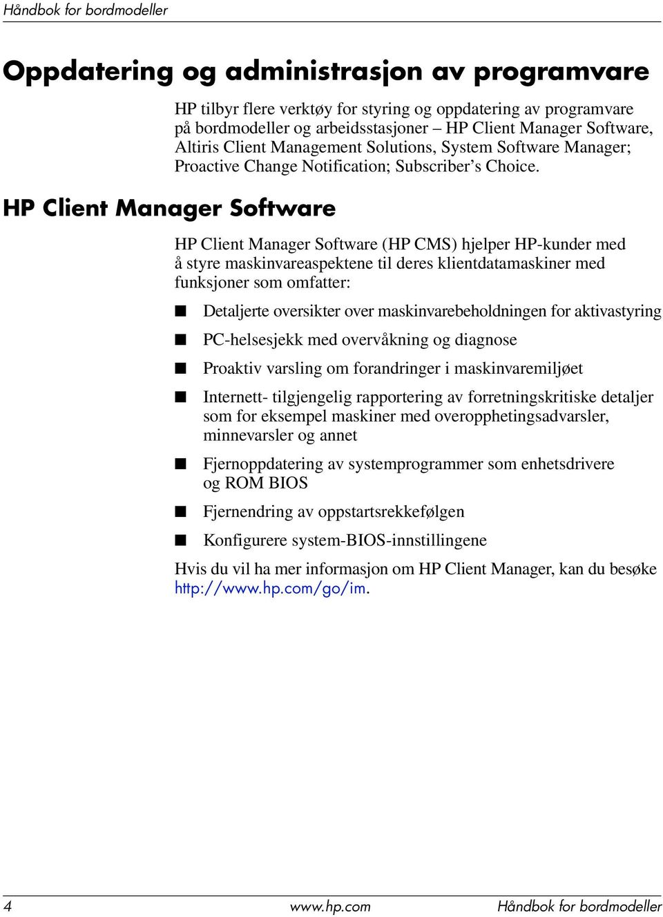 HP Client Manager Software (HP CMS) hjelper HP-kunder med å styre maskinvareaspektene til deres klientdatamaskiner med funksjoner som omfatter: Detaljerte oversikter over maskinvarebeholdningen for