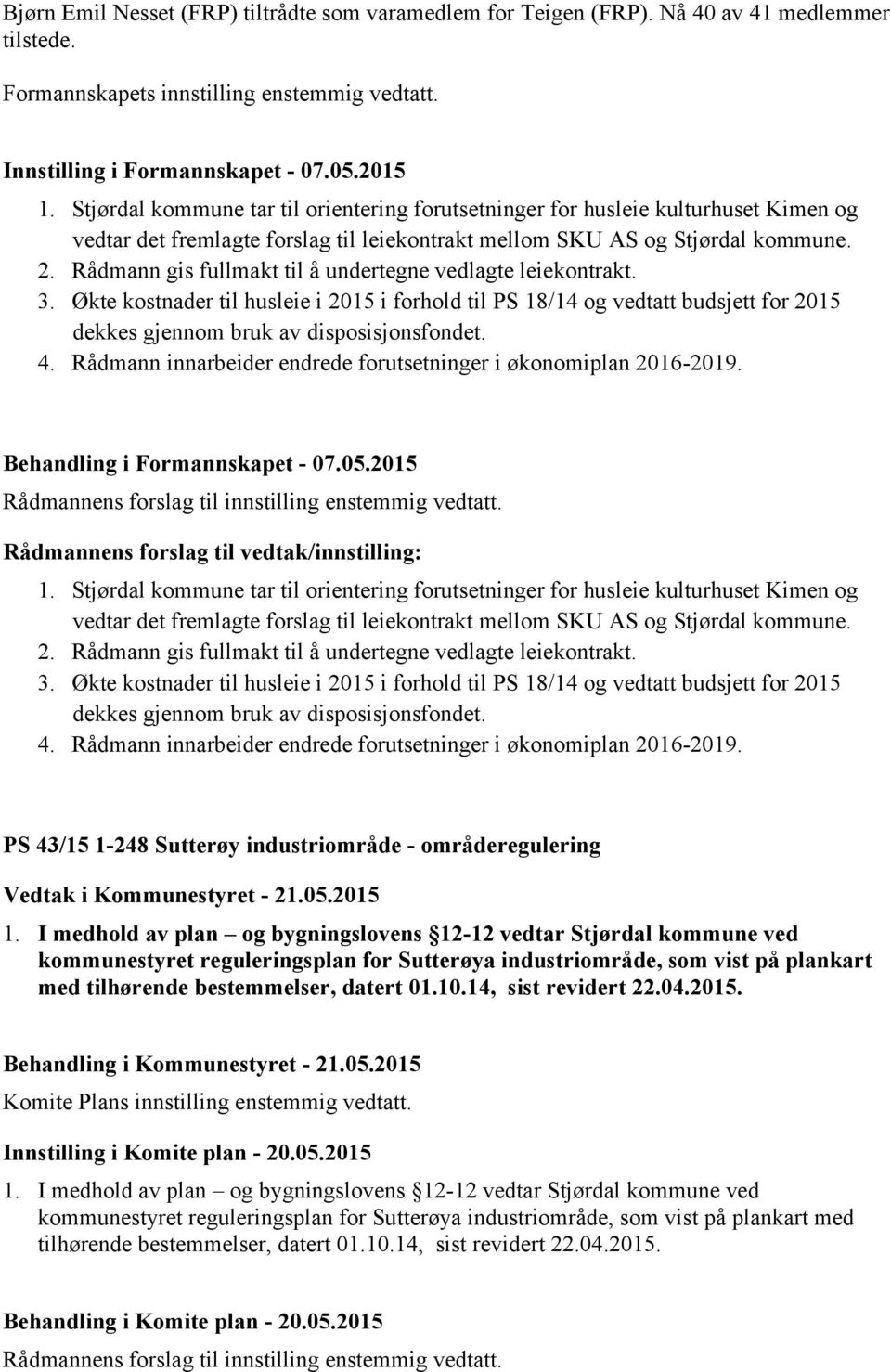 Rådmann gis fullmakt til å undertegne vedlagte leiekontrakt. 3. Økte kostnader til husleie i 2015 i forhold til PS 18/14 og vedtatt budsjett for 2015 dekkes gjennom bruk av disposisjonsfondet. 4.