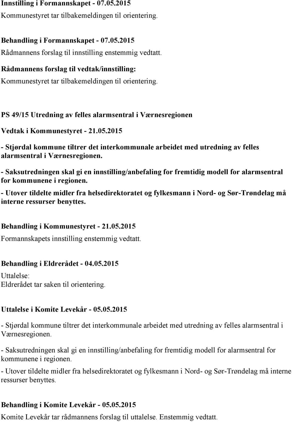 PS 49/15 Utredning av felles alarmsentral i Værnesregionen - Stjørdal kommune tiltrer det interkommunale arbeidet med utredning av felles alarmsentral i Værnesregionen.
