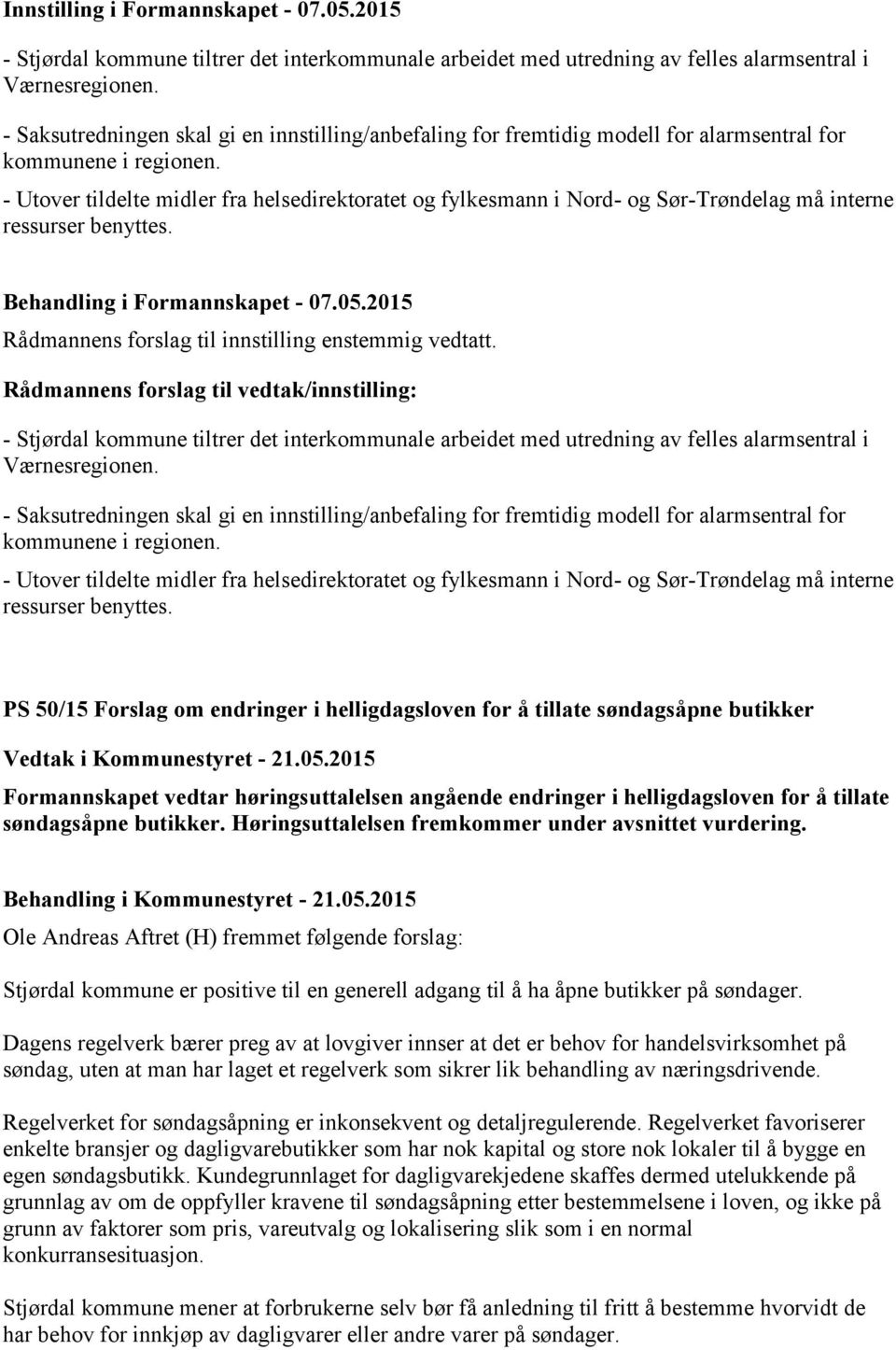 - Utover tildelte midler fra helsedirektoratet og fylkesmann i Nord- og Sør-Trøndelag må interne ressurser benyttes. Behandling i Formannskapet - 07.05.
