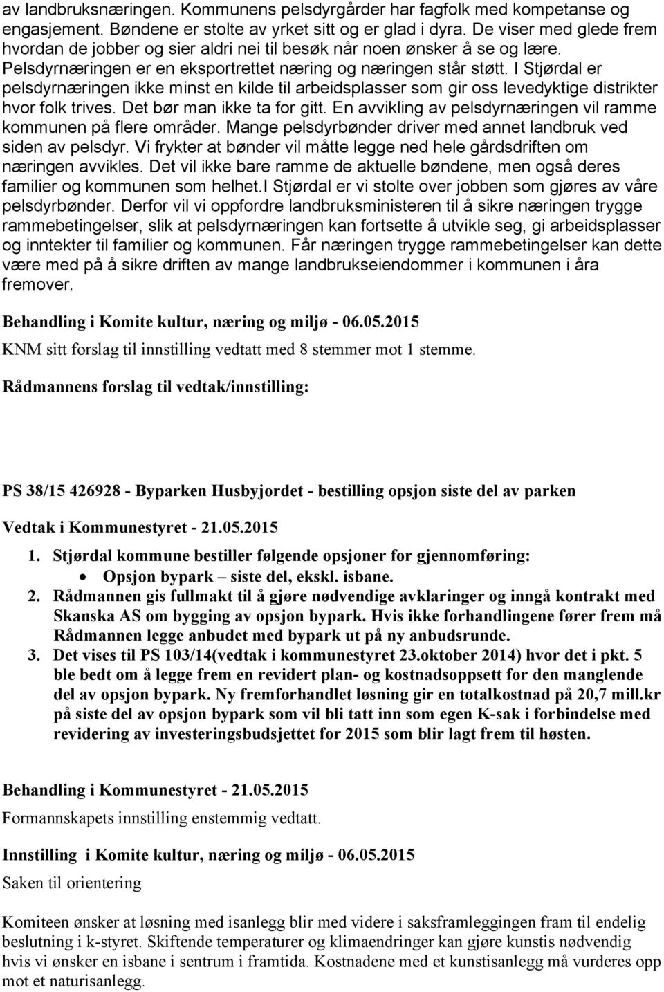 I Stjørdal er pelsdyrnæringen ikke minst en kilde til arbeidsplasser som gir oss levedyktige distrikter hvor folk trives. Det bør man ikke ta for gitt.