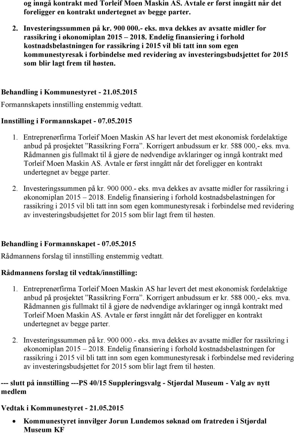 Endelig finansiering i forhold kostnadsbelastningen for rassikring i 2015 vil bli tatt inn som egen kommunestyresak i forbindelse med revidering av investeringsbudsjettet for 2015 som blir lagt frem