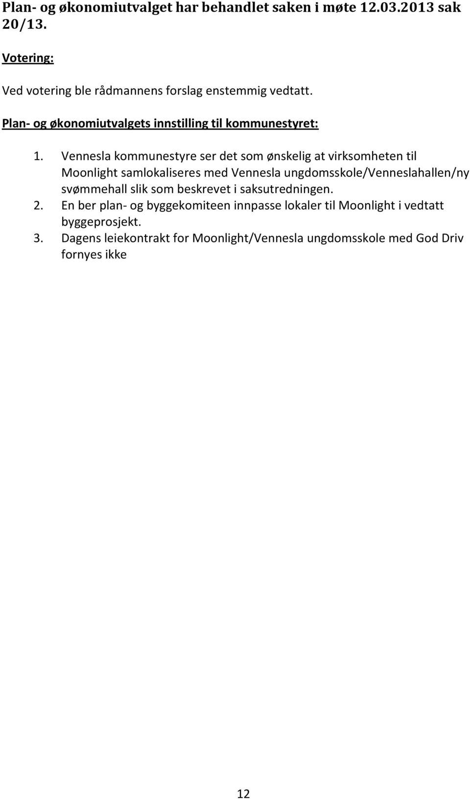 Vennesla kommunestyre ser det som ønskelig at virksomheten til Moonlight samlokaliseres med Vennesla ungdomsskole/venneslahallen/ny