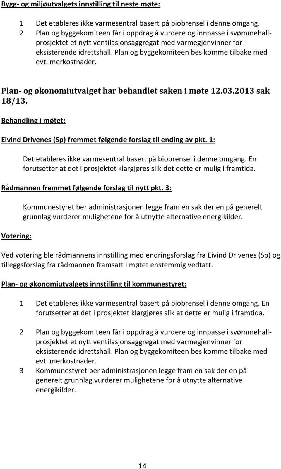 Plan og byggekomiteen bes komme tilbake med evt. merkostnader. Plan- og økonomiutvalget har behandlet saken i møte 12.03.2013 sak 18/13.