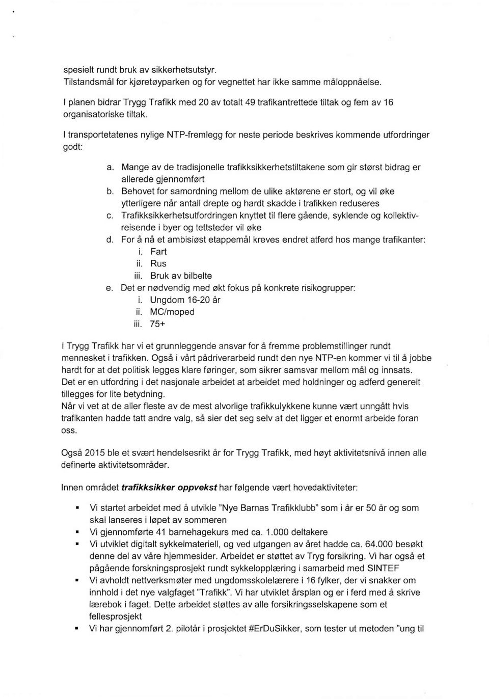 I transportetatenes nylige NTP-fremlegg for neste periode beskrives kommende utfordringer godt: a. Mange av de tradisjonelle trafikksikkerhetstiltakene som gir størst bidrag er allerede gjennomført b.