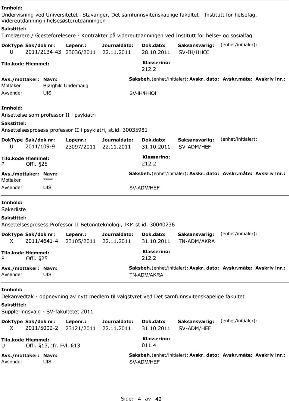 2011 V-H/HHO Mottaker Bjørghild nderhaug V-H/HHO Ansettelse som professor i psykiatri Ansettelsesprosess professor i psykiatri, st.id. 30035981 2011/109