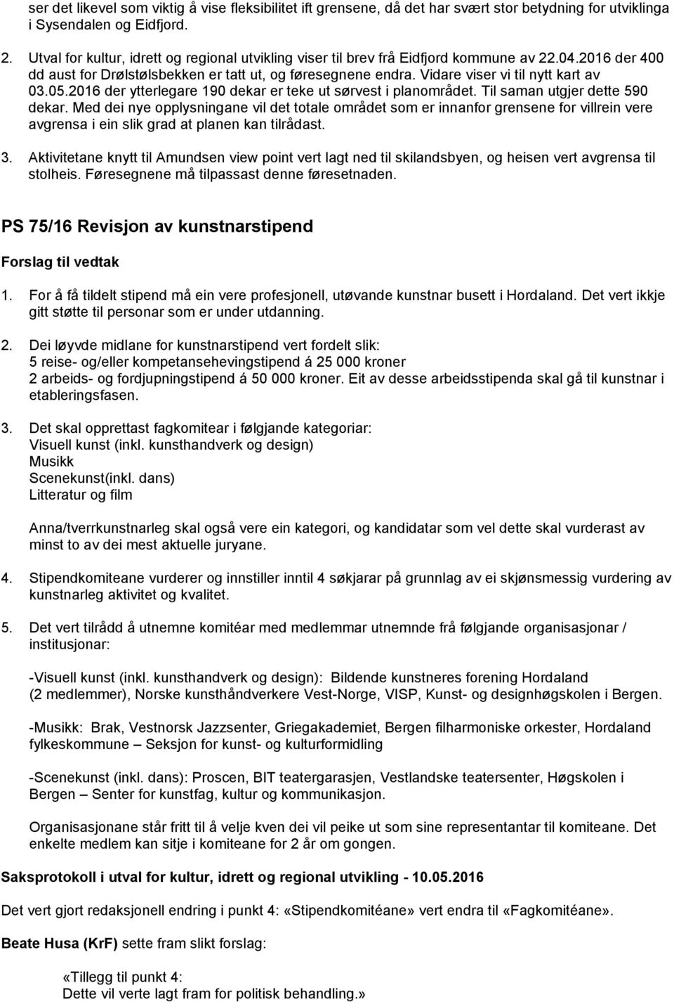 Vidare viser vi til nytt kart av 03.05.2016 der ytterlegare 190 dekar er teke ut sørvest i planområdet. Til saman utgjer dette 590 dekar.