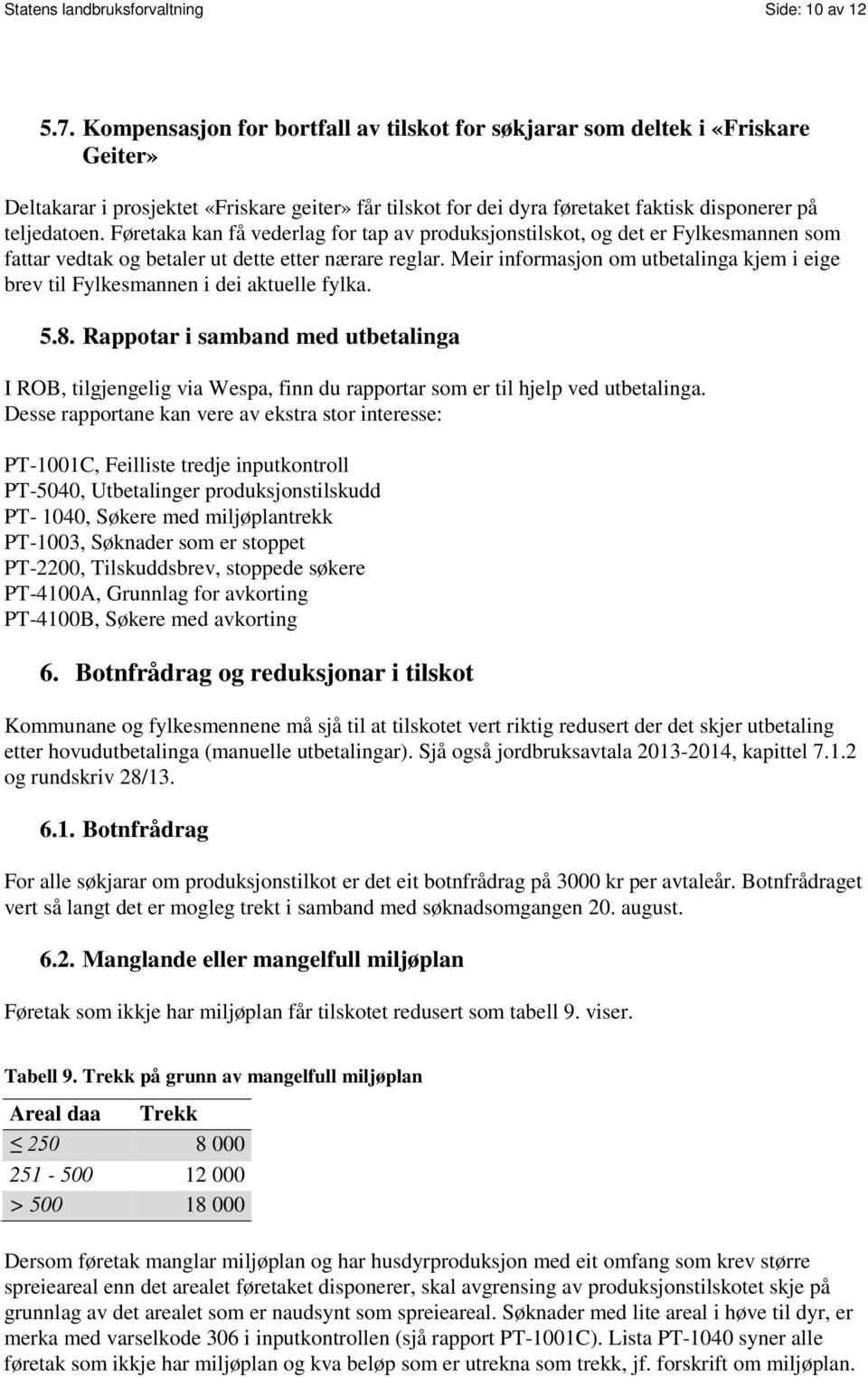 Føretaka kan få vederlag for tap av produksjonstilskot, og det er Fylkesmannen som fattar vedtak og betaler ut dette etter nærare reglar.