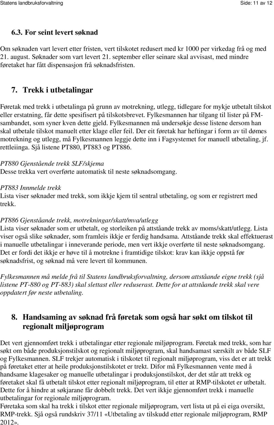 Trekk i utbetalingar Føretak med trekk i utbetalinga på grunn av motrekning, utlegg, tidlegare for mykje utbetalt tilskot eller erstatning, får dette spesifisert på tilskotsbrevet.