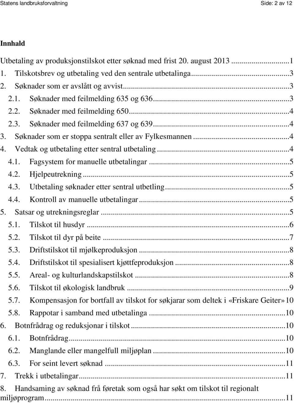 Søknader som er stoppa sentralt eller av Fylkesmannen... 4 4. Vedtak og utbetaling etter sentral utbetaling... 4 4.1. Fagsystem for manuelle utbetalingar... 5 4.2. Hjelpeutrekning... 5 4.3.