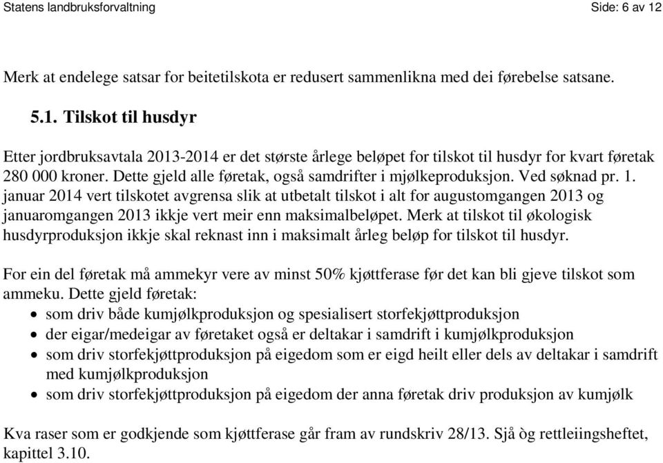 januar 2014 vert tilskotet avgrensa slik at utbetalt tilskot i alt for augustomgangen 2013 og januaromgangen 2013 ikkje vert meir enn maksimalbeløpet.