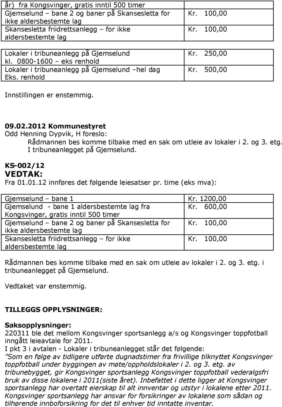 2012 Kommunestyret Odd Henning Dypvik, H foreslo: Rådmannen bes komme tilbake med en sak om utleie av lokaler i 2. og 3. etg. I tribuneanlegget på Gjemselund. KS-002/12 VEDTAK: Fra 01.01.12 innføres det følgende leiesatser pr.