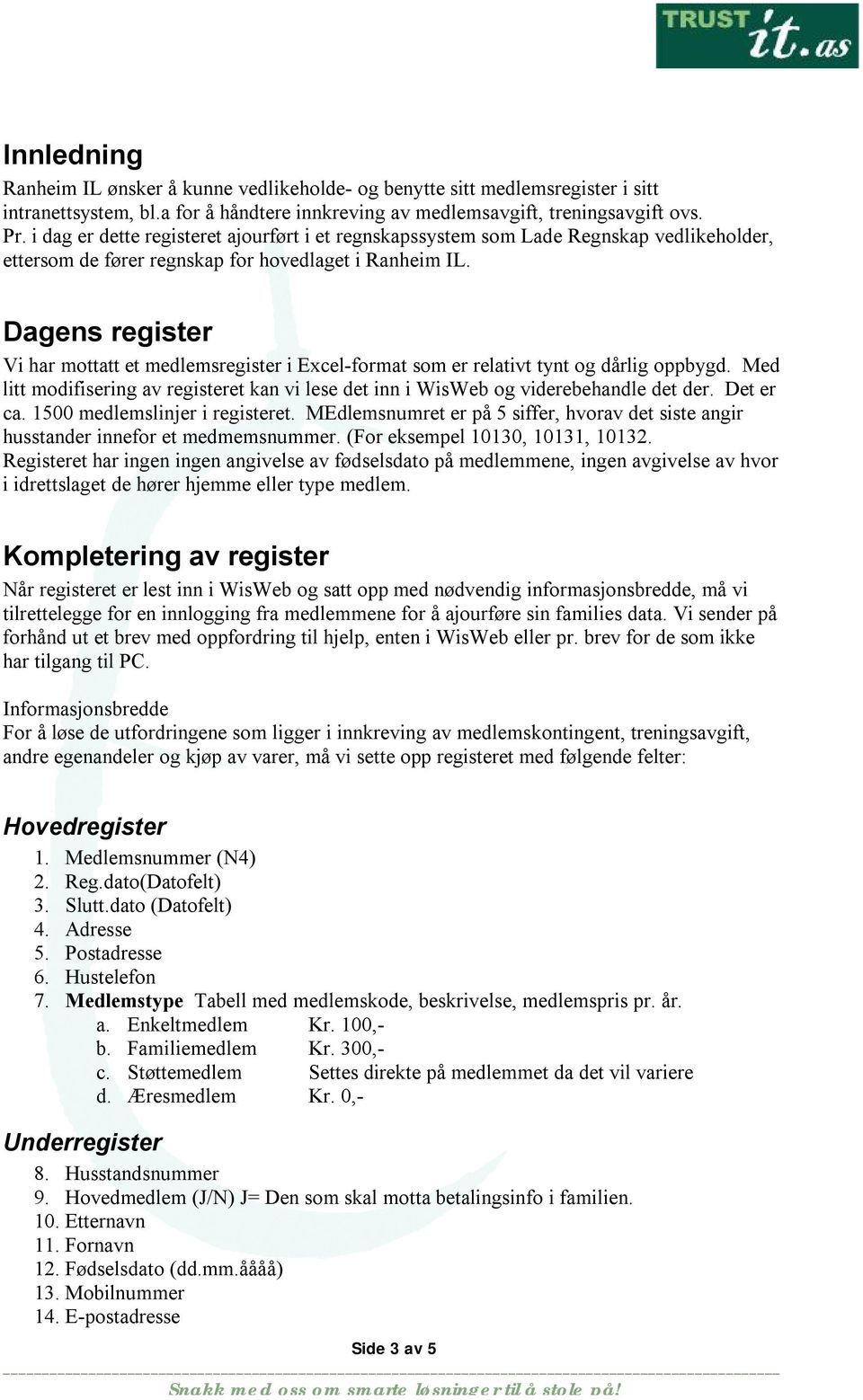 Dagens register Vi har mottatt et medlemsregister i Excel-format som er relativt tynt og dårlig oppbygd. Med litt modifisering av registeret kan vi lese det inn i WisWeb og viderebehandle det der.