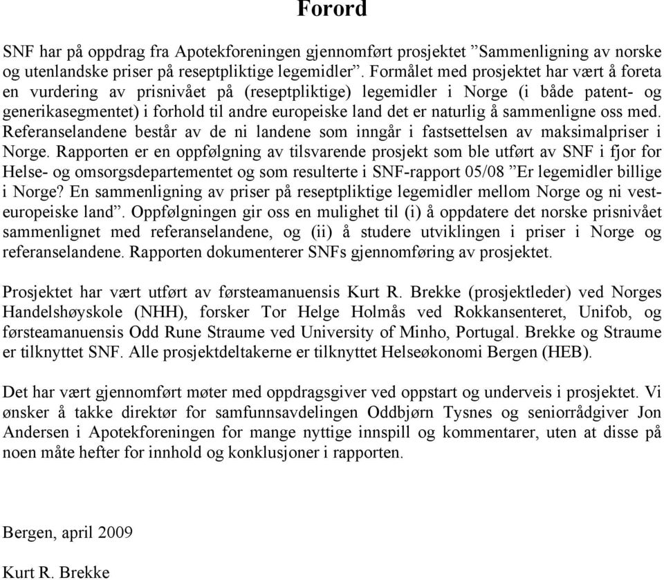 sammenligne oss med. Referanselandene består av de ni landene som inngår i fastsettelsen av maksimalpriser i Norge.