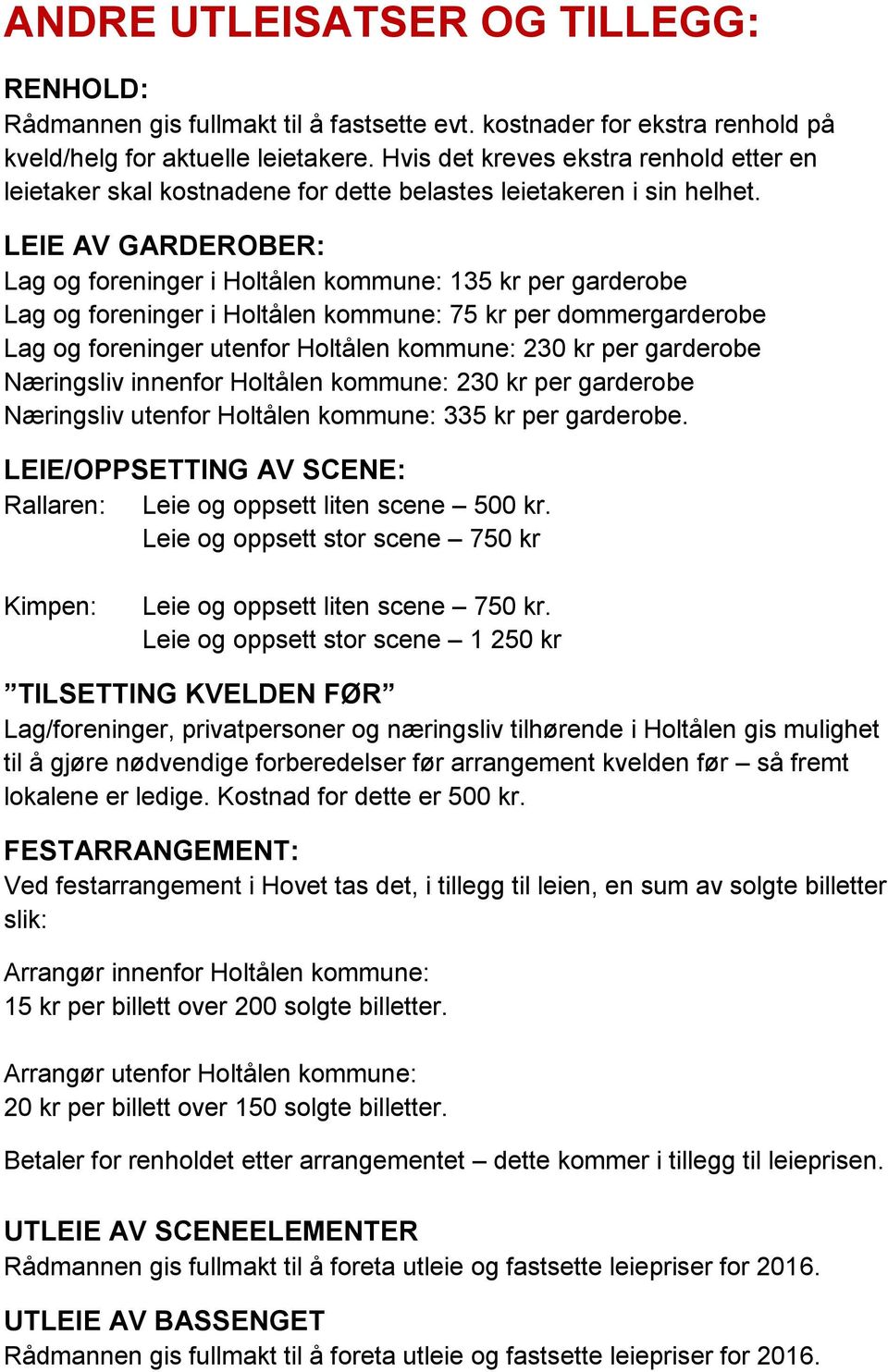 LEIE AV GARDEROBER: Lag og foreninger i Holtålen kommune: 135 kr per garderobe Lag og foreninger i Holtålen kommune: 75 kr per dommergarderobe Lag og foreninger utenfor Holtålen kommune: 230 kr per