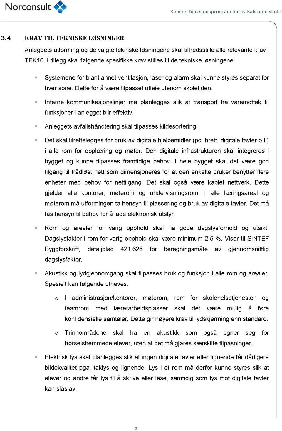 Dette for å være tilpasset utleie utenom skoletiden. Interne kommunikasjonslinjer må planlegges slik at transport fra varemottak til funksjoner i anlegget blir effektiv.