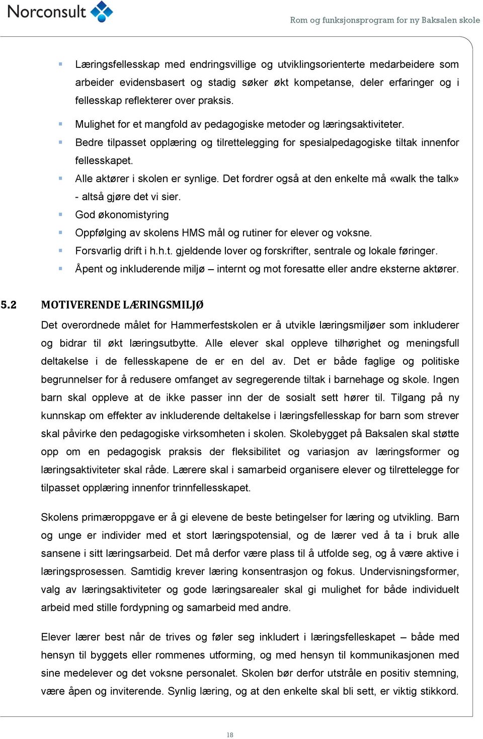 Alle aktører i skolen er synlige. Det fordrer også at den enkelte må «walk the talk» - altså gjøre det vi sier. God økonomistyring Oppfølging av skolens HMS mål og rutiner for elever og voksne.