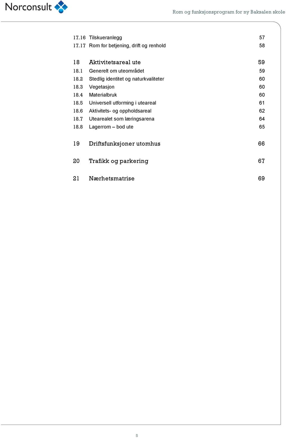 4 Materialbruk 60 18.5 Universell utforming i uteareal 61 18.6 Aktivitets- og oppholdsareal 62 18.