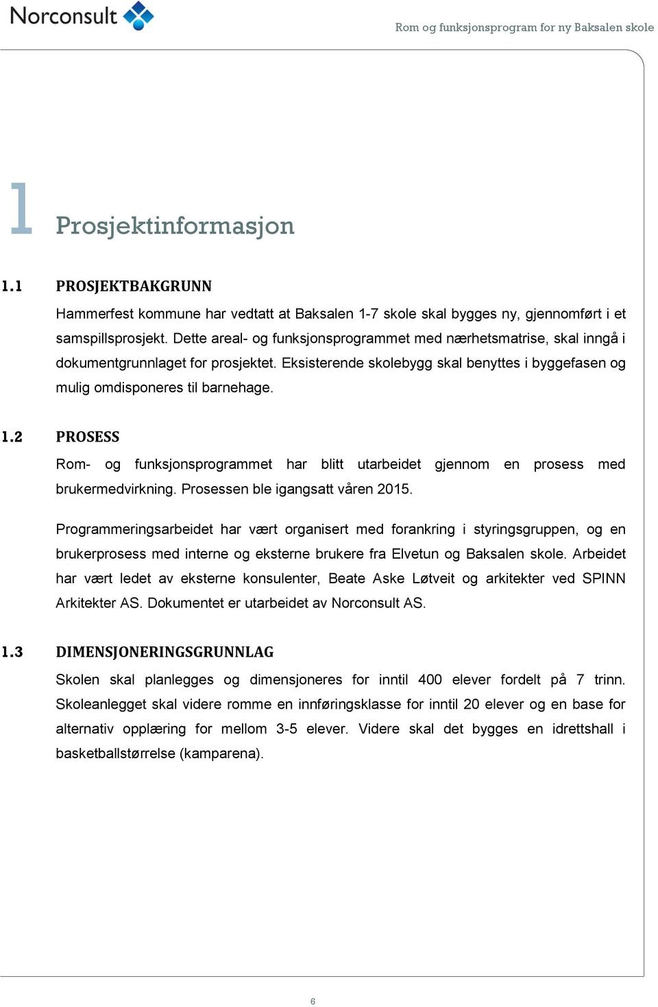 2 PROSESS Rom- og funksjonsprogrammet har blitt utarbeidet gjennom en prosess med brukermedvirkning. Prosessen ble igangsatt våren 2015.