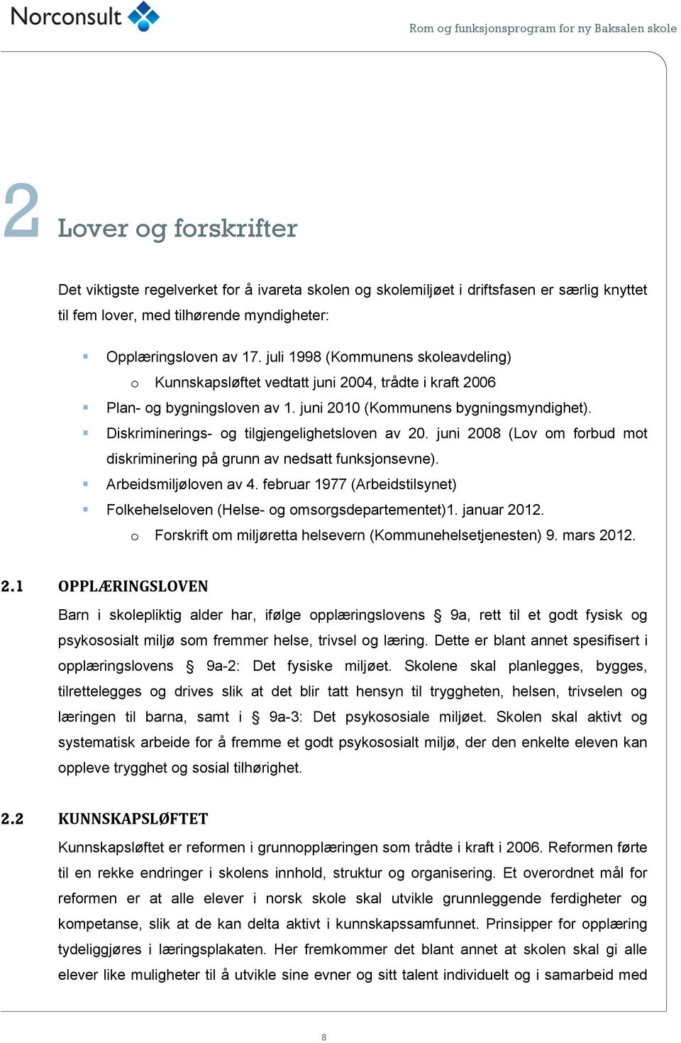 Diskriminerings- og tilgjengelighetsloven av 20. juni 2008 (Lov om forbud mot diskriminering på grunn av nedsatt funksjonsevne). Arbeidsmiljøloven av 4.