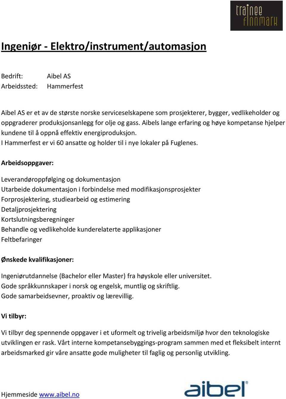 Arbeidsoppgaver: Leverandøroppfølging og dokumentasjon Utarbeide dokumentasjon i forbindelse med modifikasjonsprosjekter Forprosjektering, studiearbeid og estimering Detaljprosjektering