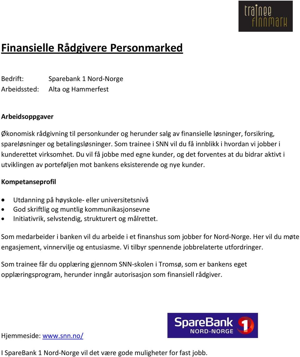 Du vil få jobbe med egne kunder, og det forventes at du bidrar aktivt i utviklingen av porteføljen mot bankens eksisterende og nye kunder.