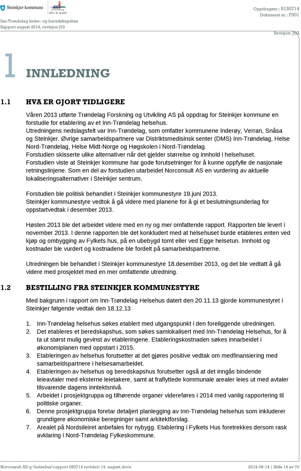 Øvrige samarbeidspartnere var Distriktsmedisinsk senter (DMS) Inn-Trøndelag, Helse Nord-Trøndelag, Helse Midt-Norge og Høgskolen i Nord-Trøndelag.