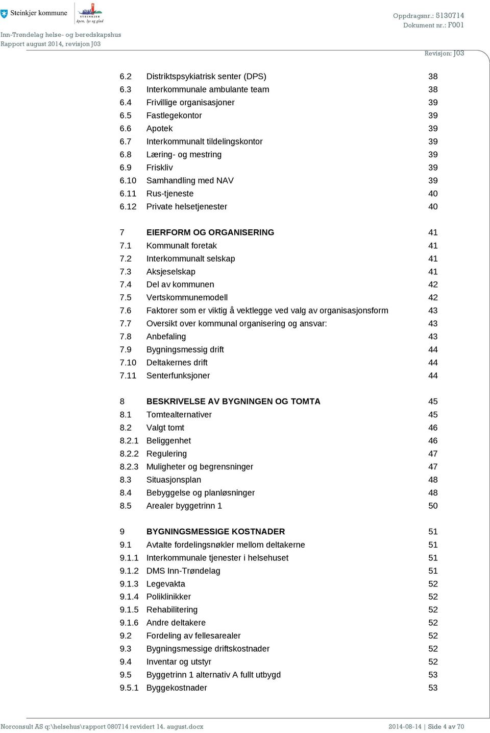 2 Interkommunalt selskap 41 7.3 Aksjeselskap 41 7.4 Del av kommunen 42 7.5 Vertskommunemodell 42 7.6 Faktorer som er viktig å vektlegge ved valg av organisasjonsform 43 7.