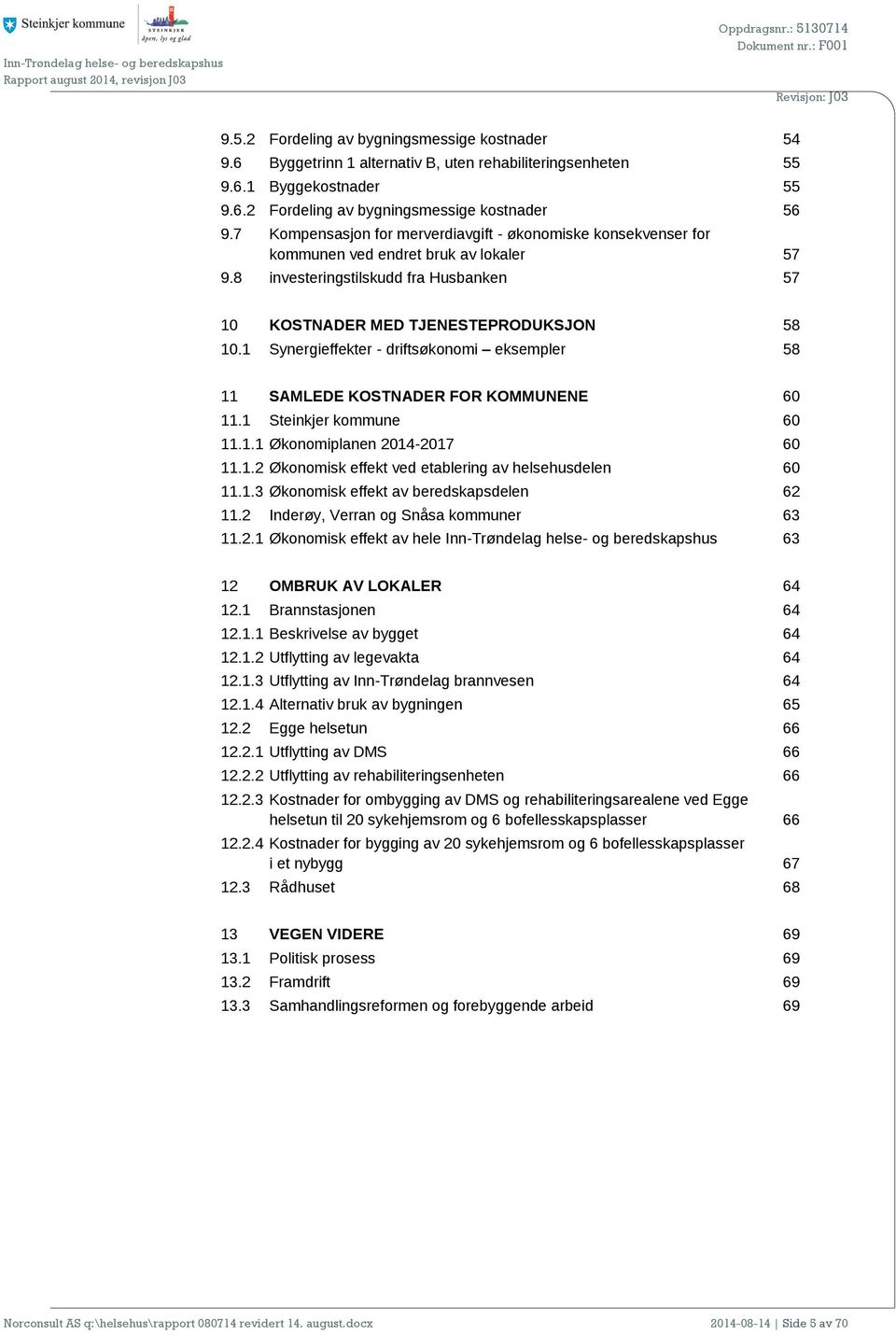 1 Synergieffekter - driftsøkonomi eksempler 58 11 SAMLEDE KOSTNADER FOR KOMMUNENE 60 11.1 Steinkjer kommune 60 11.1.1 Økonomiplanen 2014-2017 60 11.1.2 Økonomisk effekt ved etablering av helsehusdelen 60 11.