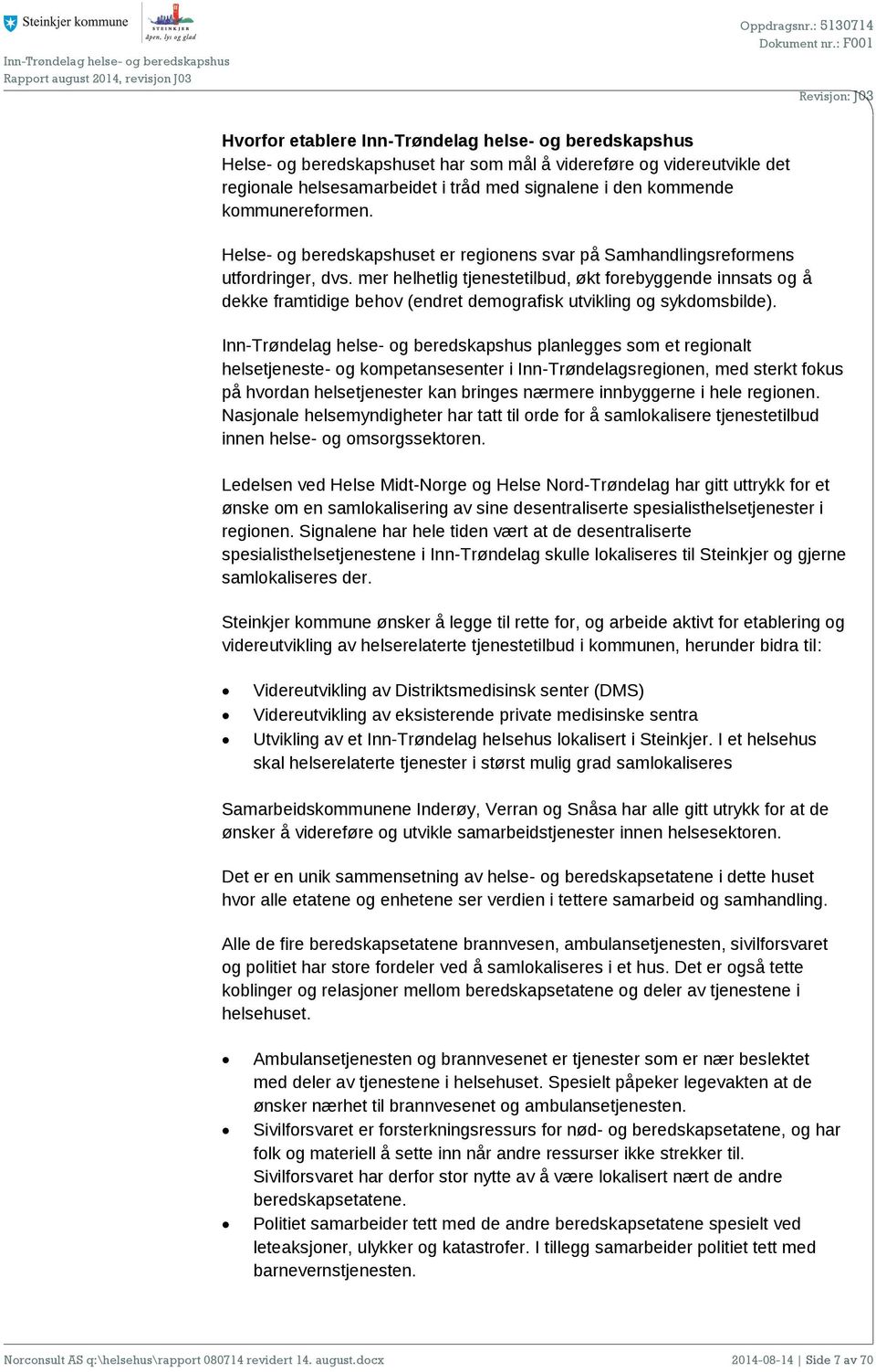 mer helhetlig tjenestetilbud, økt forebyggende innsats og å dekke framtidige behov (endret demografisk utvikling og sykdomsbilde).