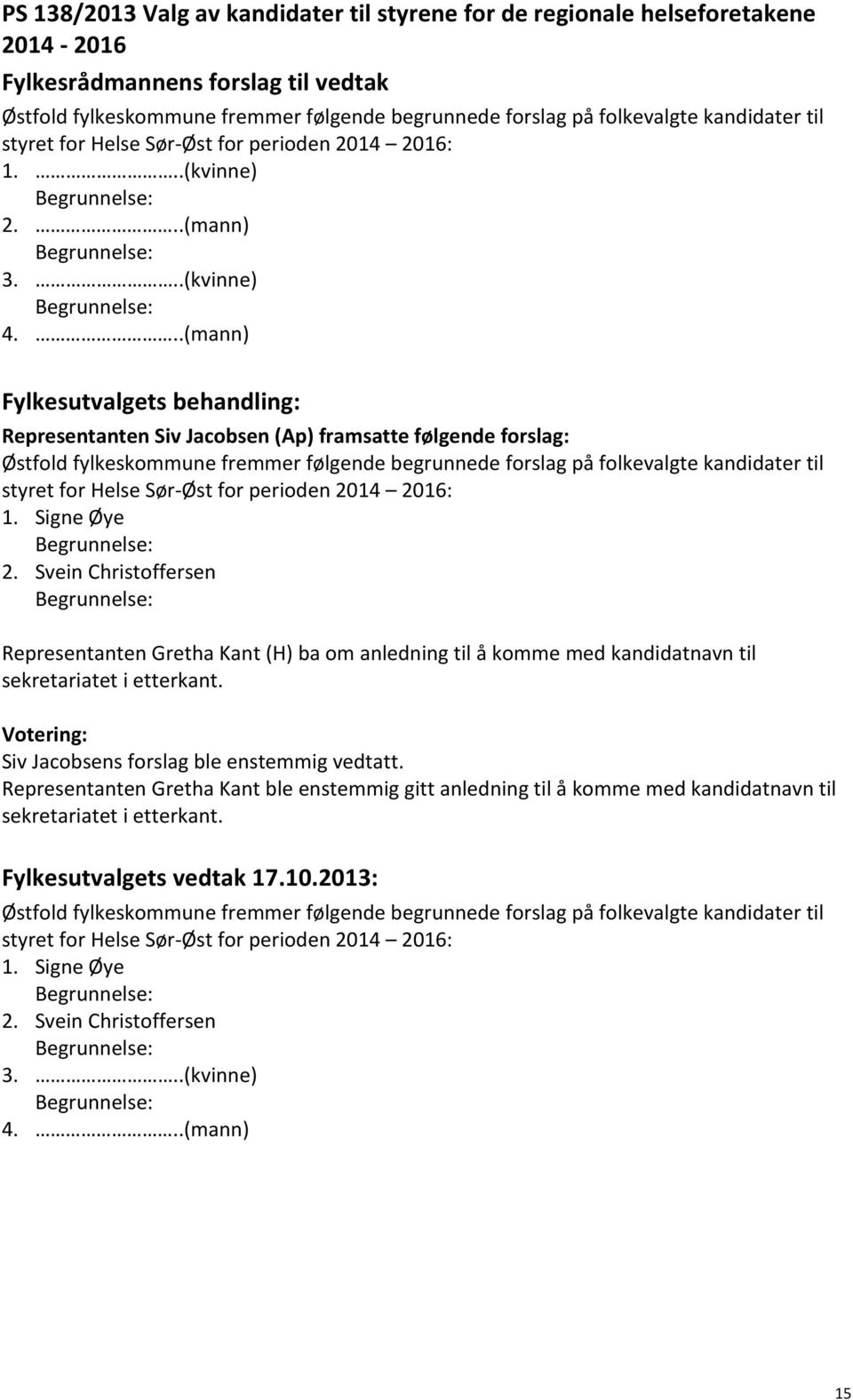 ..(mann) Representanten Siv Jacobsen (Ap) framsatte følgende forslag: Østfold fylkeskommune fremmer følgende begrunnede forslag på folkevalgte kandidater til styret for Helse Sør-Øst for perioden