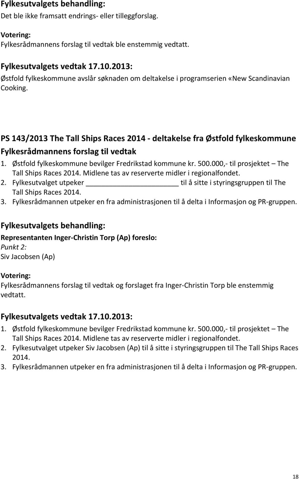 PS 143/2013 The Tall Ships Races 2014 - deltakelse fra Østfold fylkeskommune Fylkesrådmannens forslag til vedtak 1. Østfold fylkeskommune bevilger Fredrikstad kommune kr. 500.