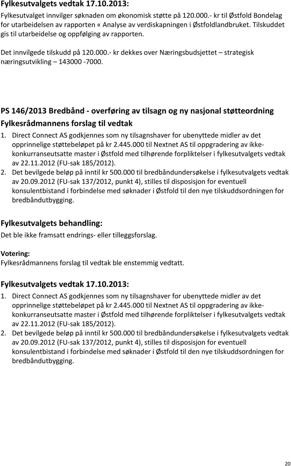 000.- kr dekkes over Næringsbudsjettet strategisk næringsutvikling 143000-7000. PS 146/2013 Bredbånd - overføring av tilsagn og ny nasjonal støtteordning Fylkesrådmannens forslag til vedtak 1.