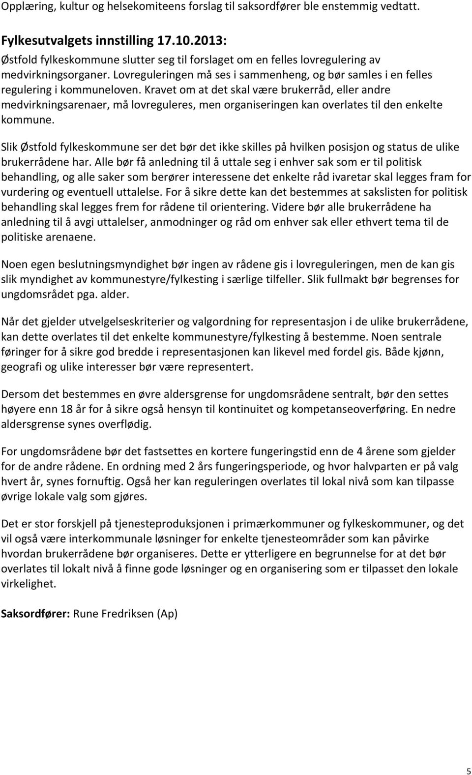 Kravet om at det skal være brukerråd, eller andre medvirkningsarenaer, må lovreguleres, men organiseringen kan overlates til den enkelte kommune.