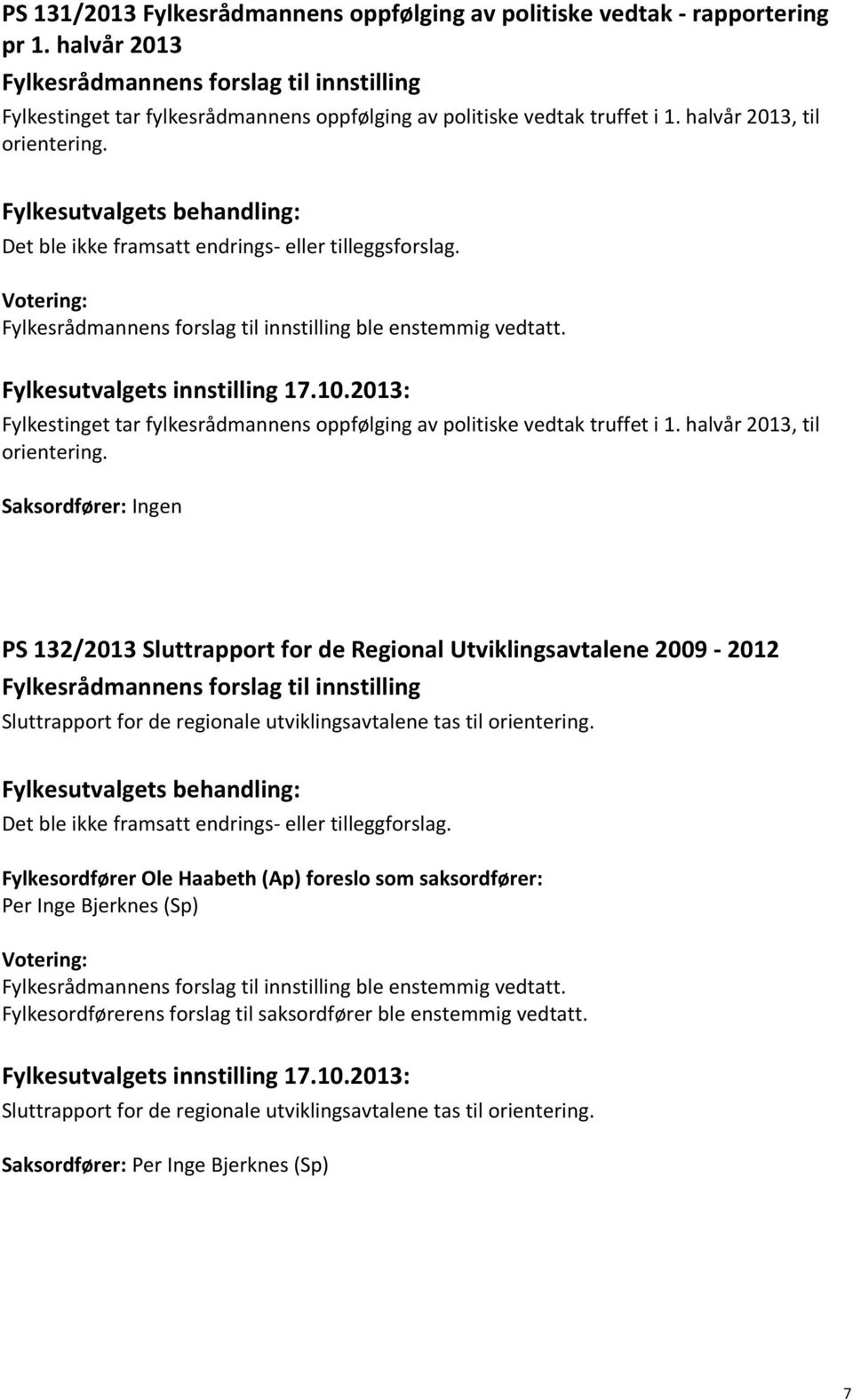 Det ble ikke framsatt endrings- eller tilleggsforslag. Fylkesrådmannens forslag til innstilling ble enstemmig vedtatt. Fylkesutvalgets innstilling 17.10.