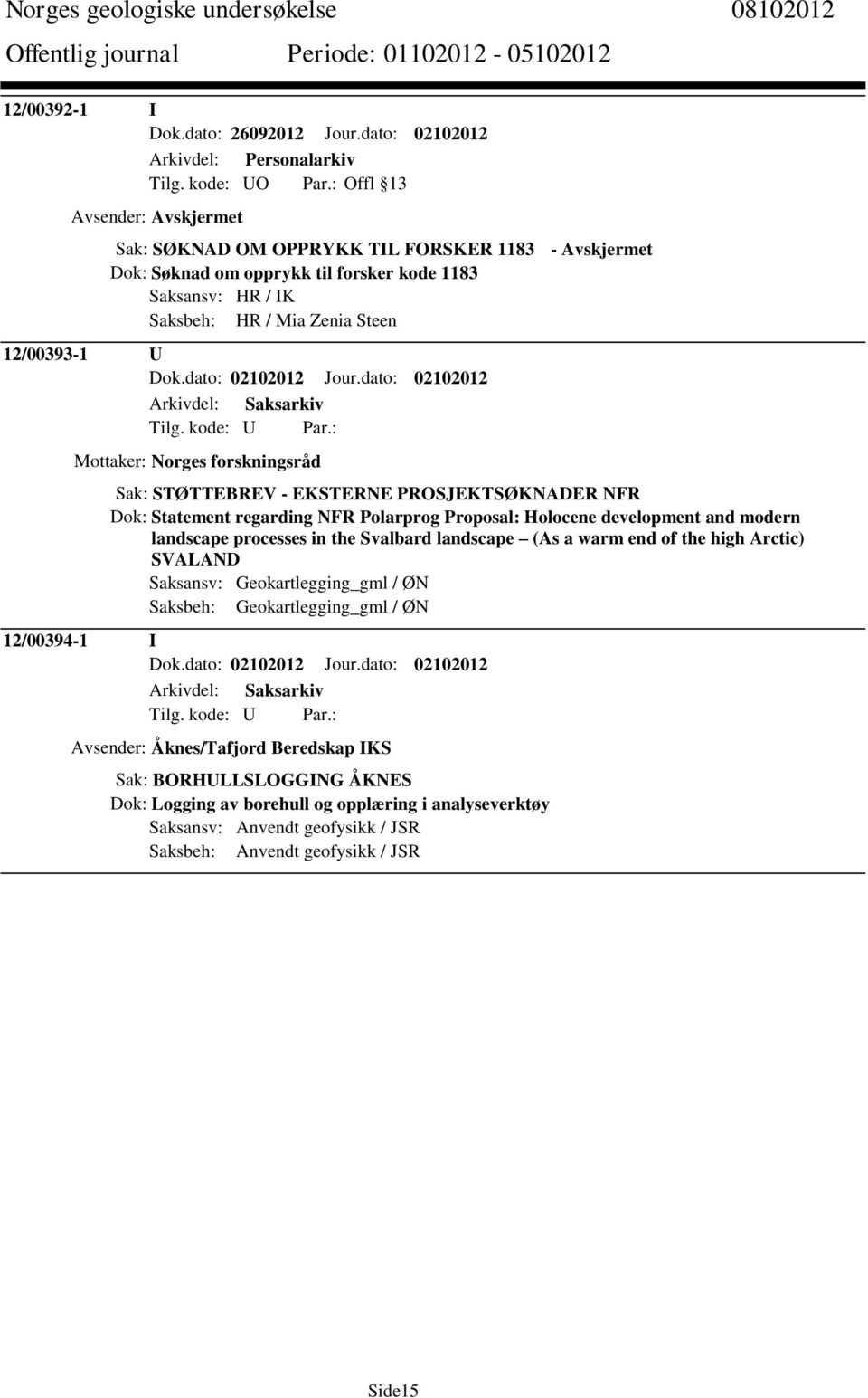 dato: 02102012 Mottaker: Norges forskningsråd Sak: STØTTEBREV - EKSTERNE PROSJEKTSØKNADER NFR Dok: Statement regarding NFR Polarprog Proposal: Holocene development and modern landscape processes in