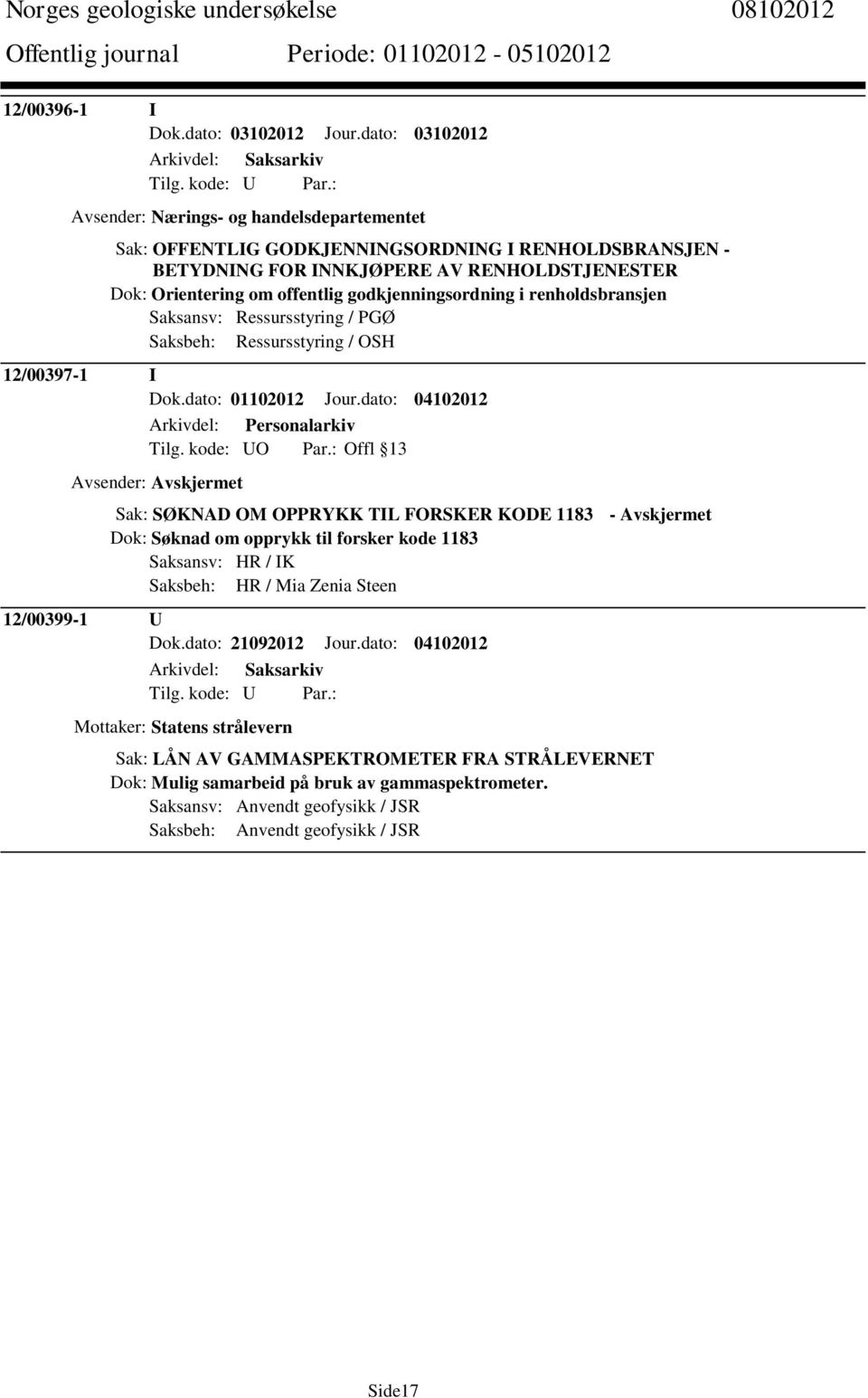 godkjenningsordning i renholdsbransjen Saksansv: Ressursstyring / PGØ Saksbeh: Ressursstyring / OSH 12/00397-1 I Dok.dato: 01102012 Jour.dato: 04102012 Tilg. kode: UO Par.