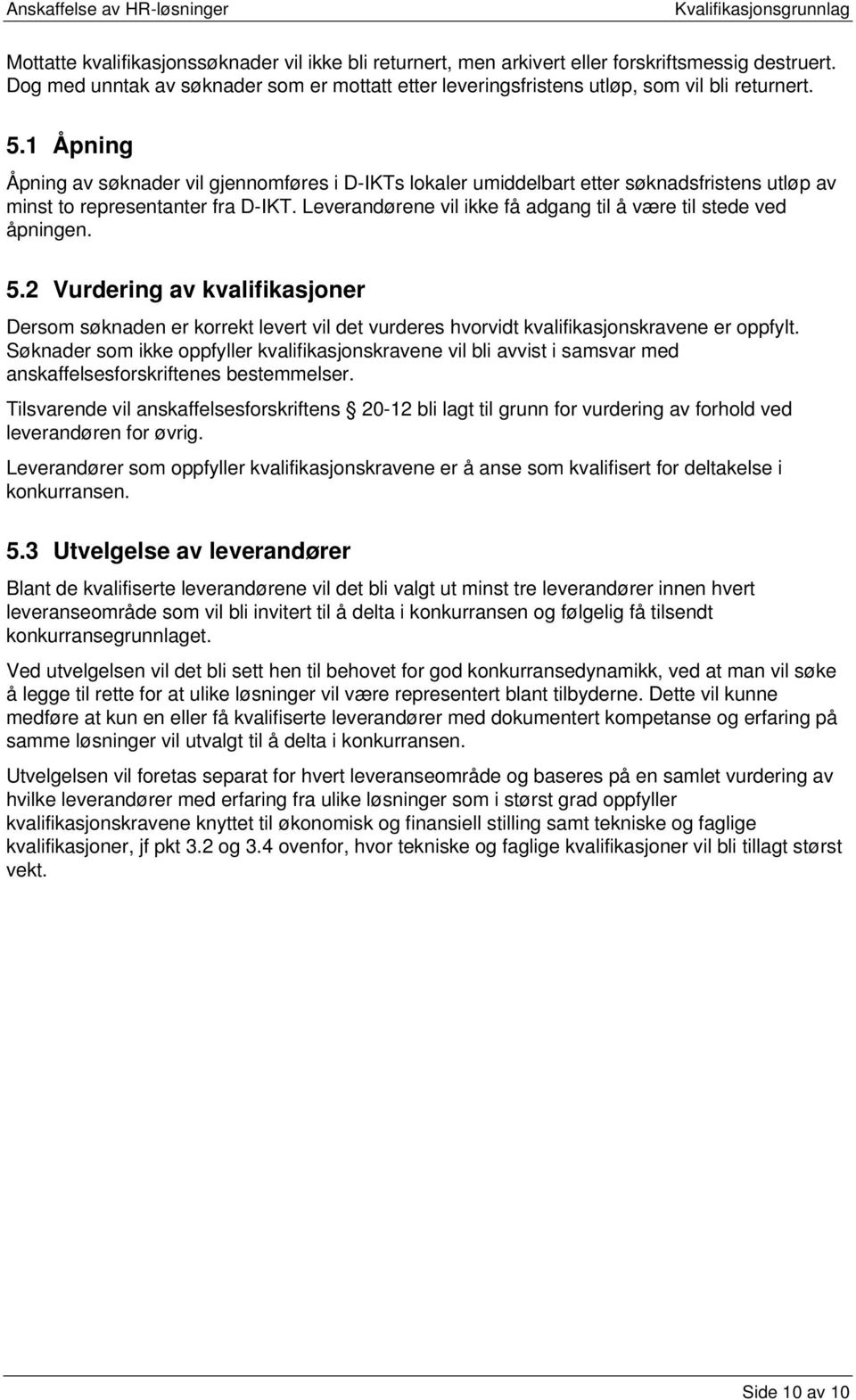 Leverandørene vil ikke få adgang til å være til stede ved åpningen. 5.2 Vurdering av kvalifikasjoner Dersom søknaden er korrekt levert vil det vurderes hvorvidt kvalifikasjonskravene er oppfylt.