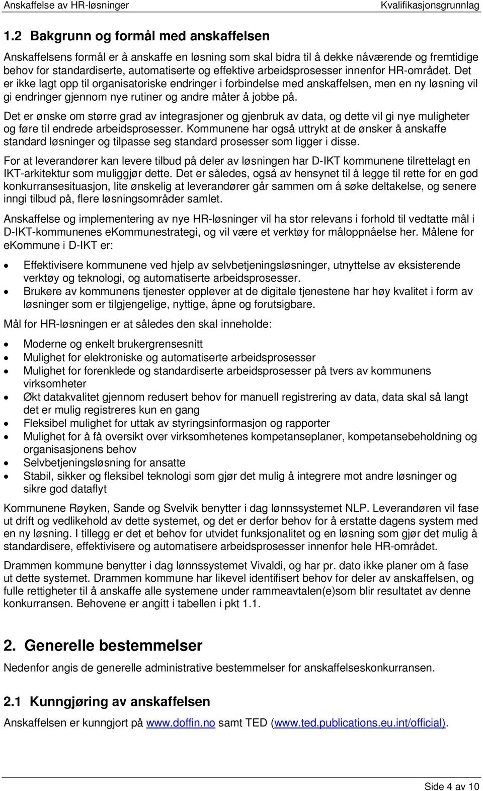 Det er ikke lagt opp til organisatoriske endringer i forbindelse med anskaffelsen, men en ny løsning vil gi endringer gjennom nye rutiner og andre måter å jobbe på.