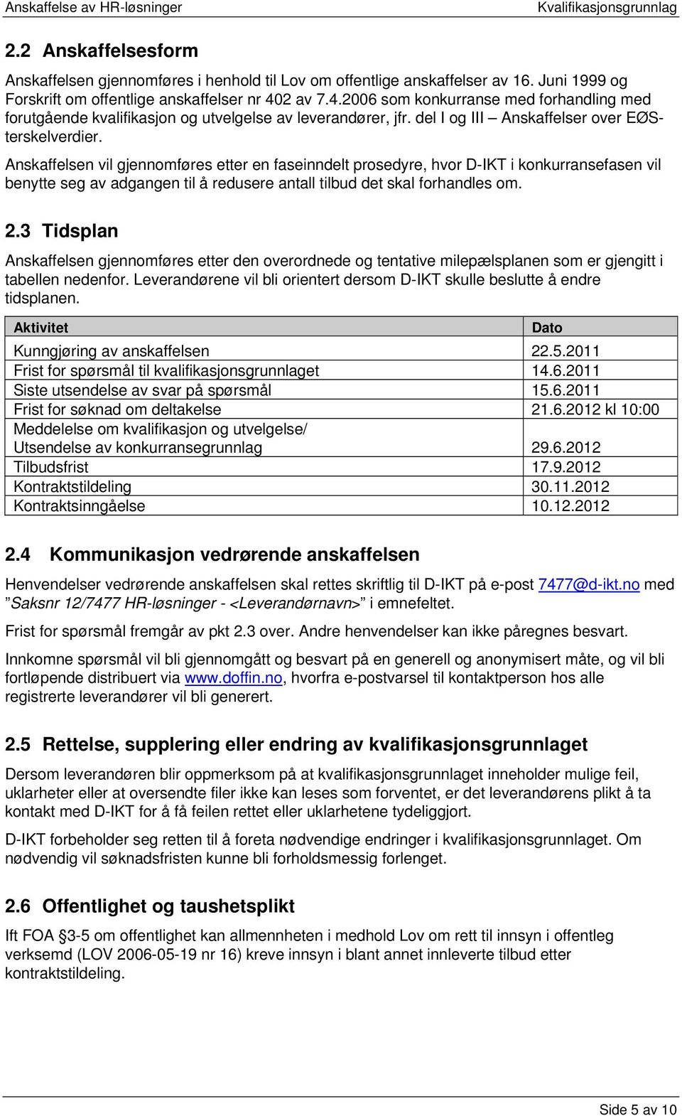 Anskaffelsen vil gjennomføres etter en faseinndelt prosedyre, hvor D-IKT i konkurransefasen vil benytte seg av adgangen til å redusere antall tilbud det skal forhandles om. 2.